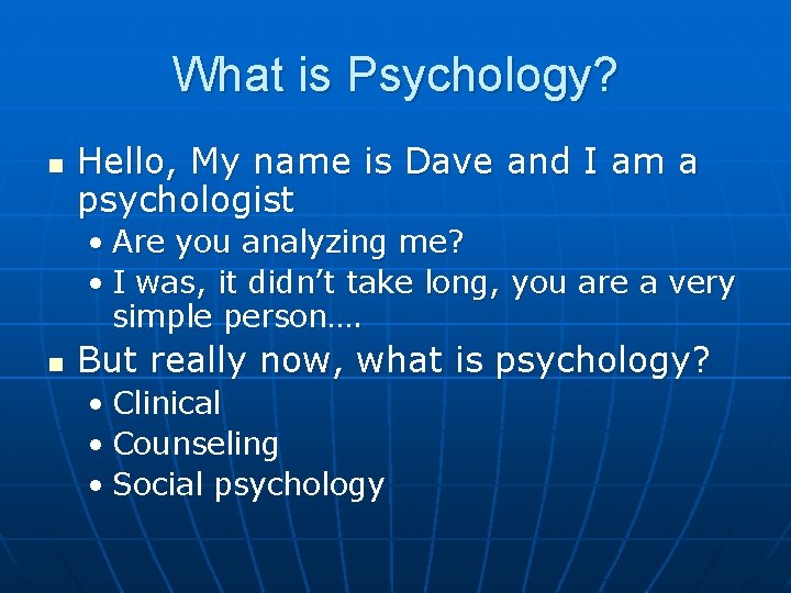 What is Psychology? n Hello, My name is Dave and I am a psychologist