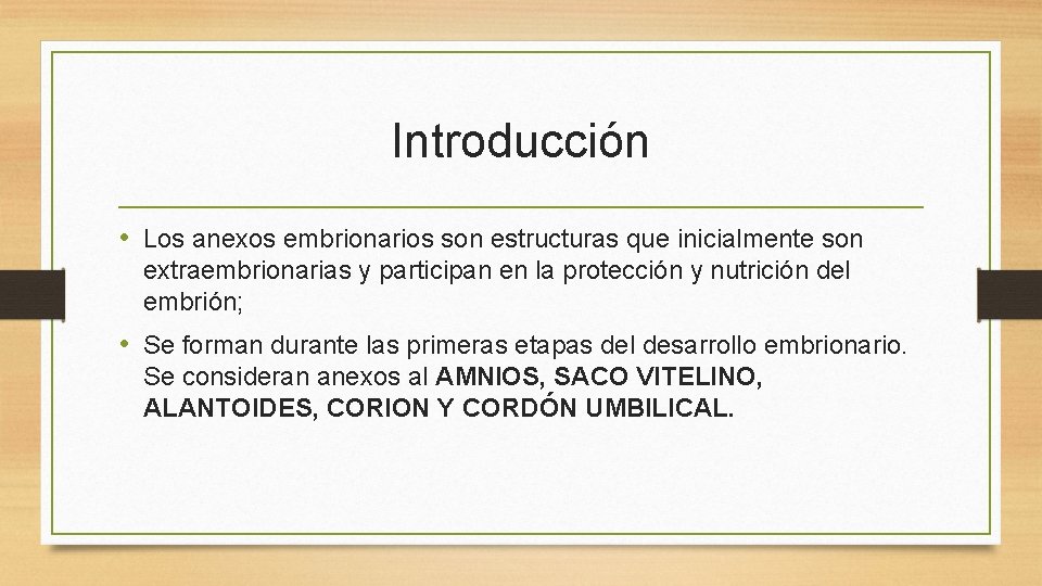 Introducción • Los anexos embrionarios son estructuras que inicialmente son extraembrionarias y participan en