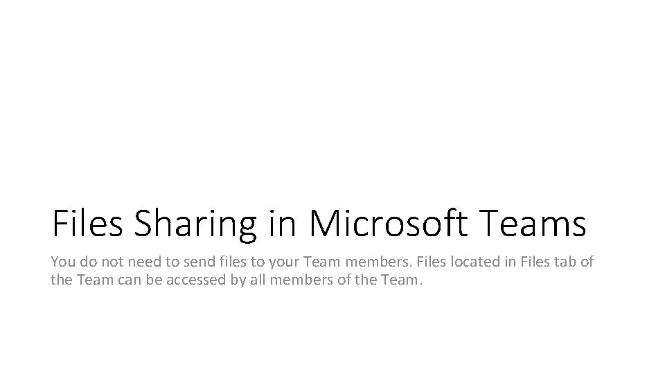 Files Sharing in Microsoft Teams You do not need to send files to your Files Sharing in Microsoft Teams You do not need to send files to your