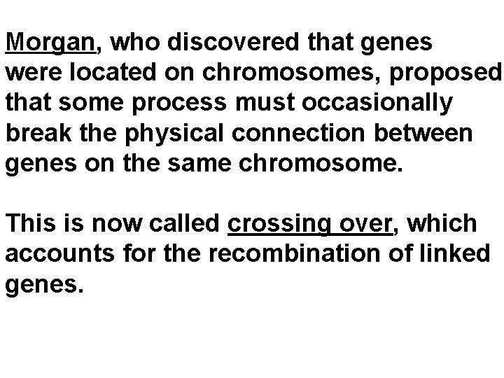 Morgan, who discovered that genes were located on chromosomes, proposed that some process must