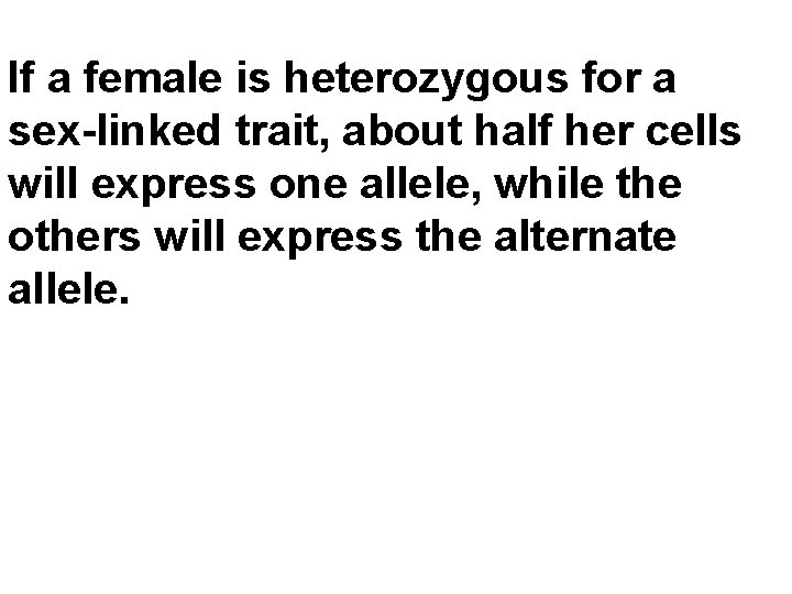 If a female is heterozygous for a sex-linked trait, about half her cells will