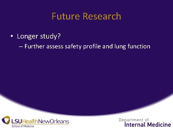 Future Research • Longer study? – Further assess safety profile and lung function 