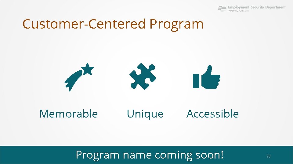 Customer-Centered Program Memorable Unique Accessible Program name coming soon! 20 