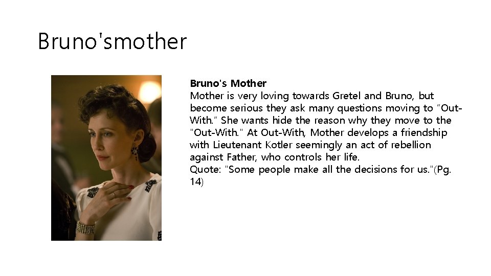 Bruno'smother Bruno's Mother is very loving towards Gretel and Bruno, but become serious they