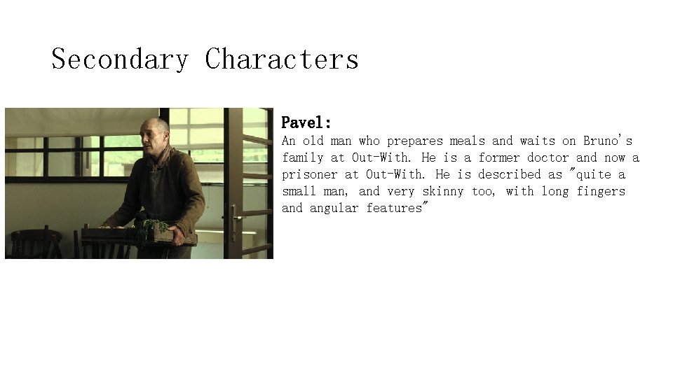 Secondary Characters Pavel: An old man who prepares meals and waits on Bruno's family