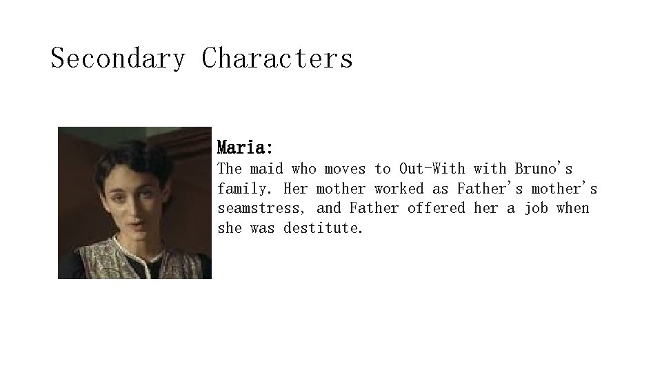 Secondary Characters Maria: The maid who moves to Out-With with Bruno's family. Her mother