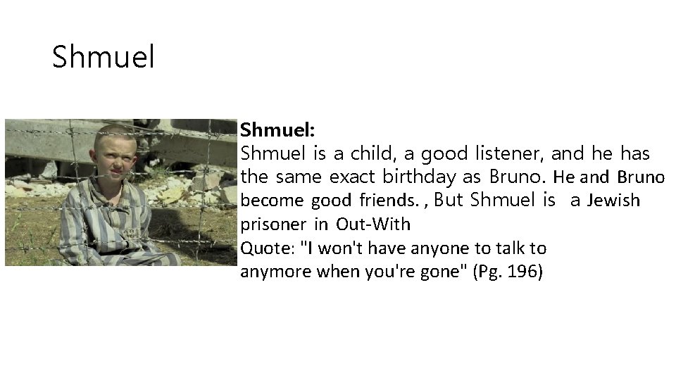 Shmuel: Shmuel is a child, a good listener, and he has the same exact