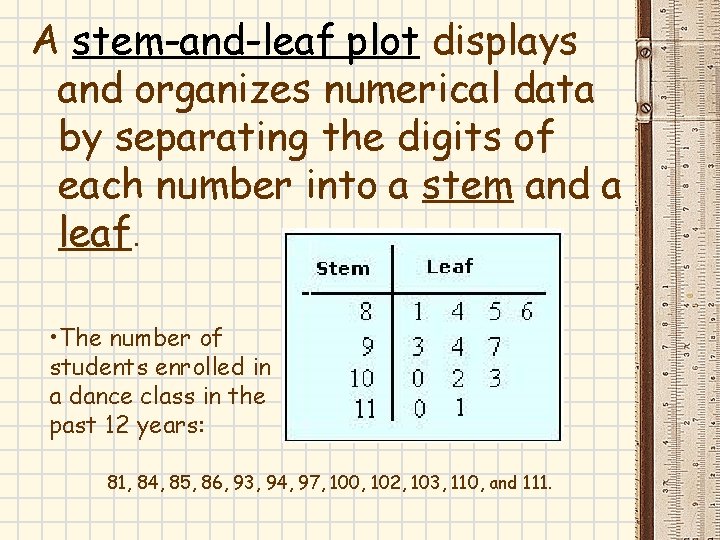 A stem-and-leaf plot displays and organizes numerical data by separating the digits of each A stem-and-leaf plot displays and organizes numerical data by separating the digits of each