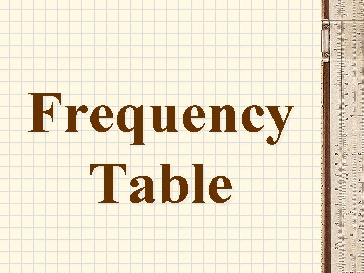 Frequency Table Frequency Table