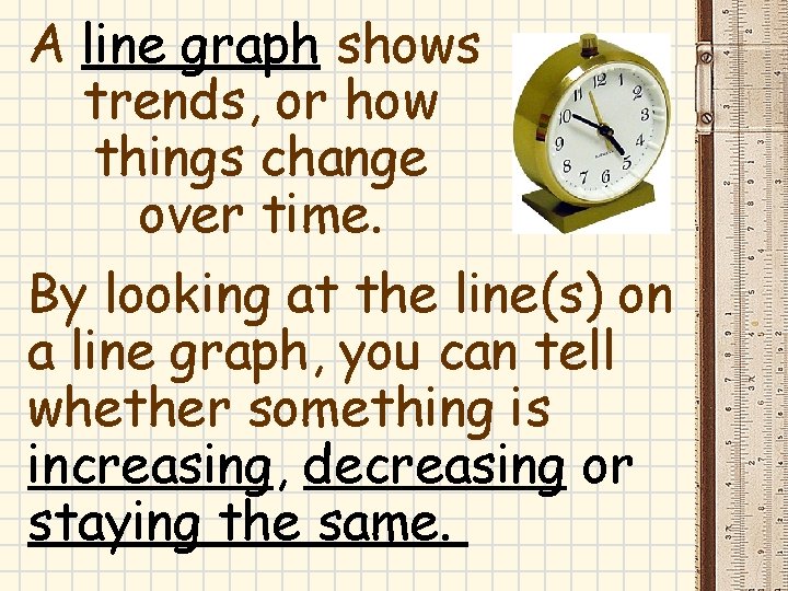 A line graph shows trends, or how things change over time. By looking at A line graph shows trends, or how things change over time. By looking at
