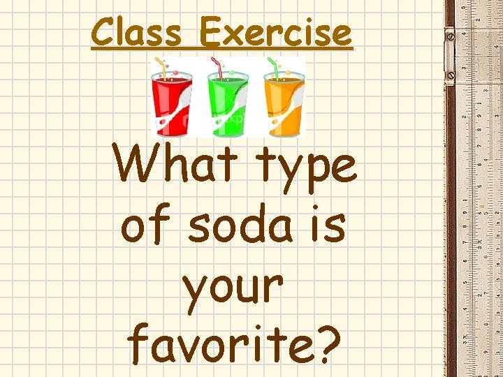 Class Exercise What type of soda is your favorite? Class Exercise What type of soda is your favorite?