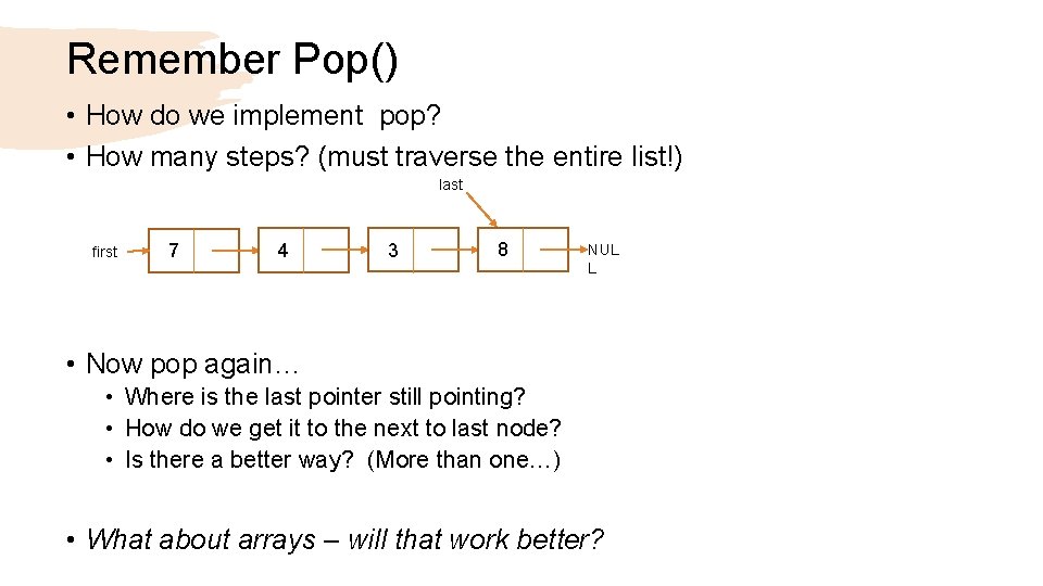 Remember Pop() • How do we implement pop? • How many steps? (must traverse