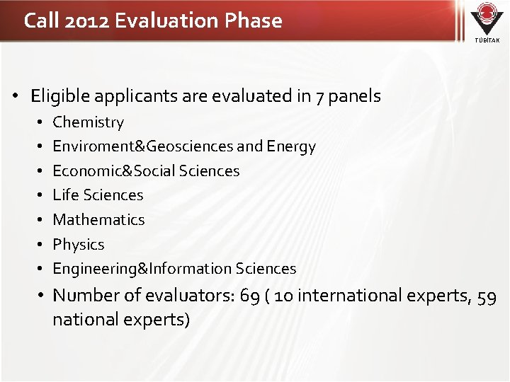 Call 2012 Evaluation Phase TÜBİTAK • Eligible applicants are evaluated in 7 panels •