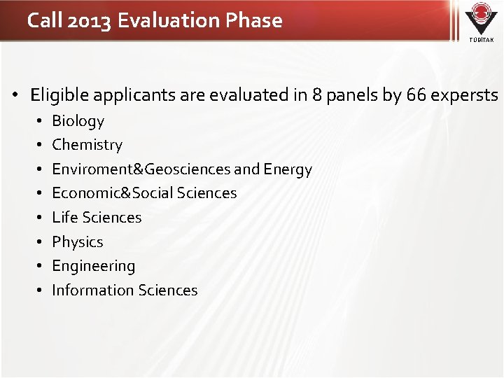 Call 2013 Evaluation Phase TÜBİTAK • Eligible applicants are evaluated in 8 panels by