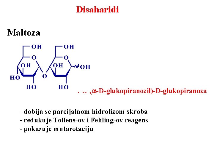 Disaharidi Maltoza 4 -O-(a-D-glukopiranozil)-D-glukopiranoza - dobija se parcijalnom hidrolizom skroba - redukuje Tollens-ov i