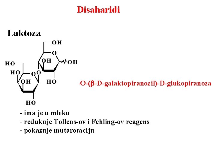 Disaharidi Laktoza 4 -O-(b-D-galaktopiranozil)-D-glukopiranoza - ima je u mleku - redukuje Tollens-ov i Fehling-ov