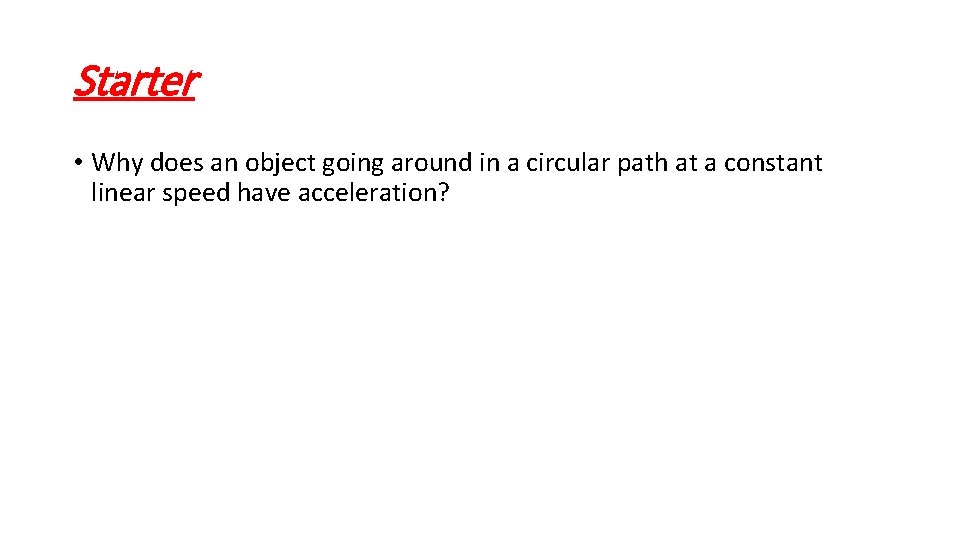Starter • Why does an object going around in a circular path at a