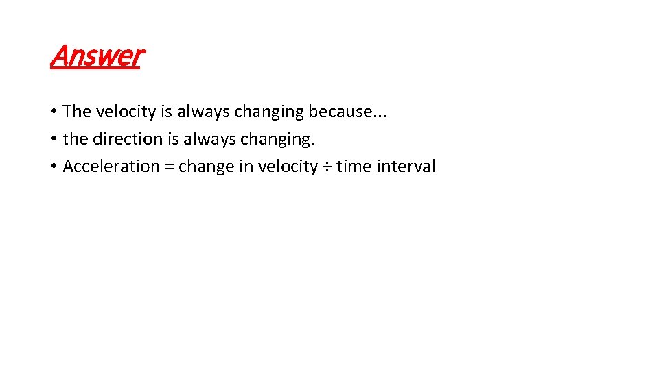 Answer • The velocity is always changing because. . . • the direction is