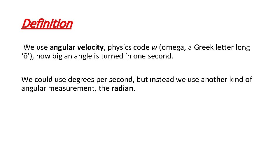 Definition We use angular velocity, physics code w (omega, a Greek letter long ‘ō’),