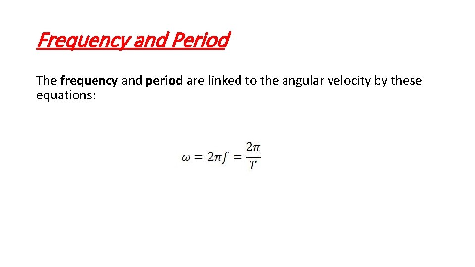 Frequency and Period The frequency and period are linked to the angular velocity by