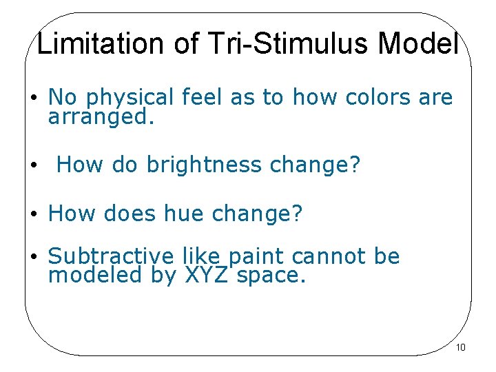 Limitation of Tri-Stimulus Model • No physical feel as to how colors are arranged.