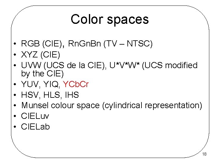 Color spaces • RGB (CIE), Rn. Gn. Bn (TV – NTSC) • XYZ (CIE)