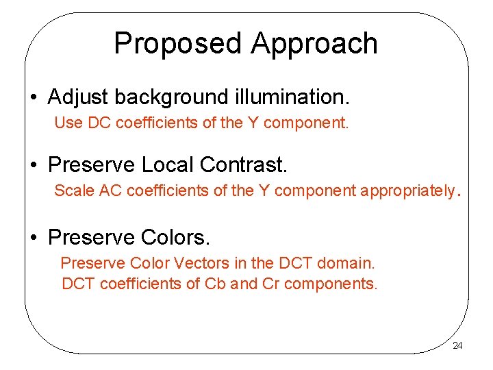 Proposed Approach • Adjust background illumination. Use DC coefficients of the Y component. •