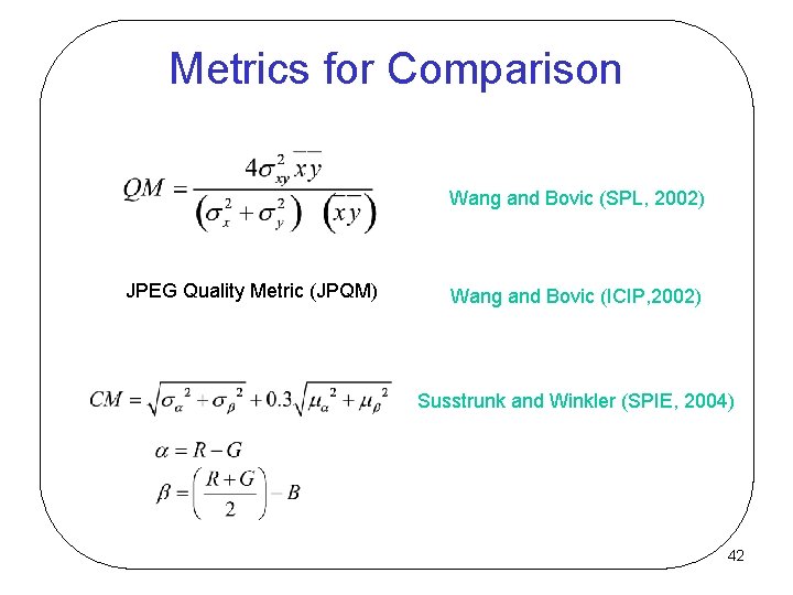 Metrics for Comparison Wang and Bovic (SPL, 2002) JPEG Quality Metric (JPQM) Wang and