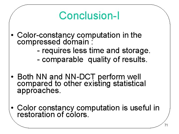 Conclusion-I • Color-constancy computation in the compressed domain : - requires less time and