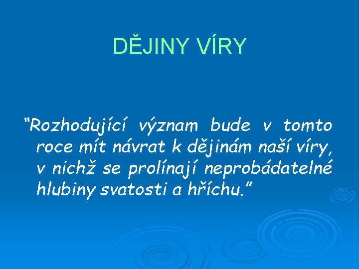 DĚJINY VÍRY “Rozhodující význam bude v tomto roce mít návrat k dějinám naší víry,