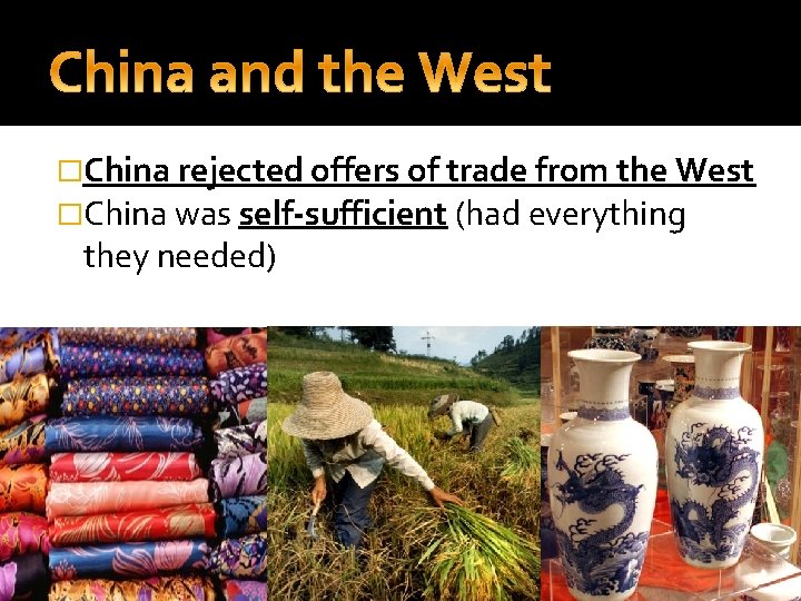 �China rejected offers of trade from the West �China was self-sufficient (had everything they