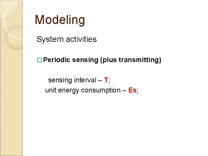 Modeling System activities � Periodic sensing (plus transmitting) sensing interval – T; unit energy