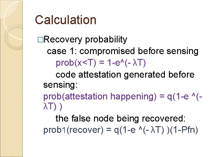 Calculation �Recovery probability case 1: compromised before sensing prob(x<T) = 1 -e^(- λT) code