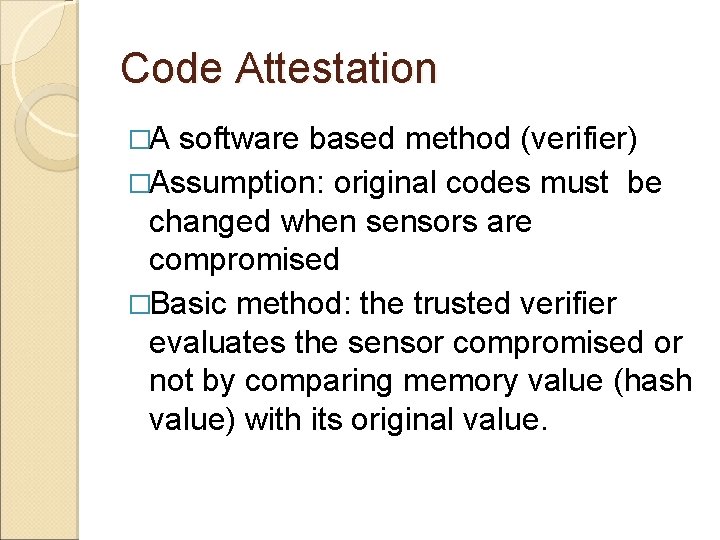 Code Attestation �A software based method (verifier) �Assumption: original codes must be changed when