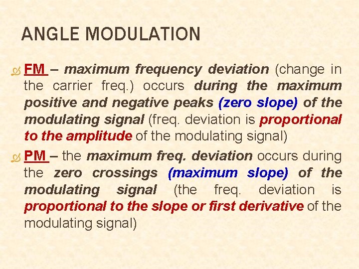 ANGLE MODULATION FM – maximum frequency deviation (change in the carrier freq. ) occurs ANGLE MODULATION FM – maximum frequency deviation (change in the carrier freq. ) occurs