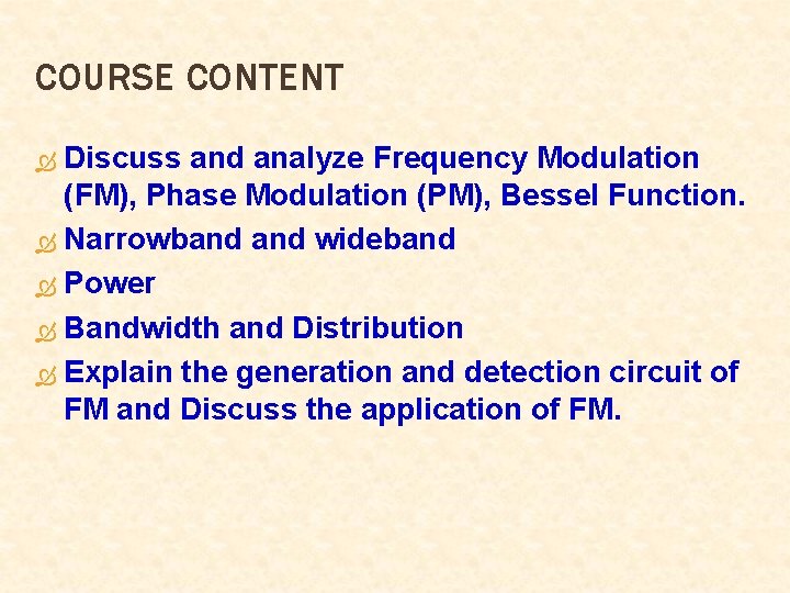 COURSE CONTENT Discuss and analyze Frequency Modulation (FM), Phase Modulation (PM), Bessel Function. Narrowband