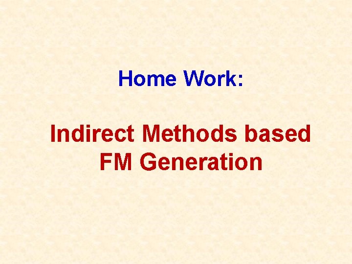 Home Work: Indirect Methods based FM Generation Home Work: Indirect Methods based FM Generation