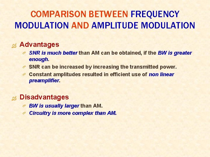 COMPARISON BETWEEN FREQUENCY MODULATION AND AMPLITUDE MODULATION Advantages SNR is much better than AM COMPARISON BETWEEN FREQUENCY MODULATION AND AMPLITUDE MODULATION Advantages SNR is much better than AM