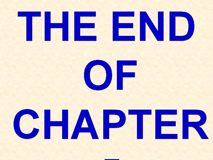 THE END OF CHAPTER THE END OF CHAPTER