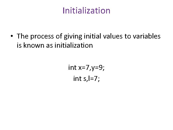 Initialization • The process of giving initial values to variables is known as initialization