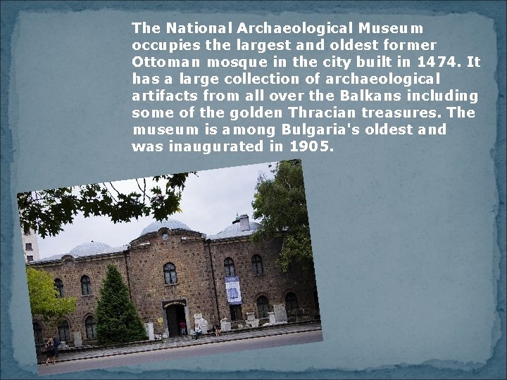 The National Archaeological Museum occupies the largest and oldest former Ottoman mosque in the