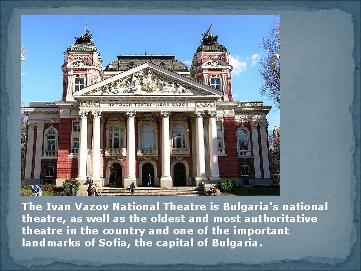 The Ivan Vazov National Theatre is Bulgaria's national theatre, as well as the oldest