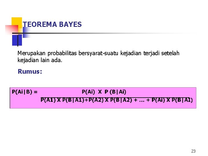 TEOREMA BAYES Merupakan probabilitas bersyarat-suatu kejadian terjadi setelah kejadian lain ada. Rumus: 23 