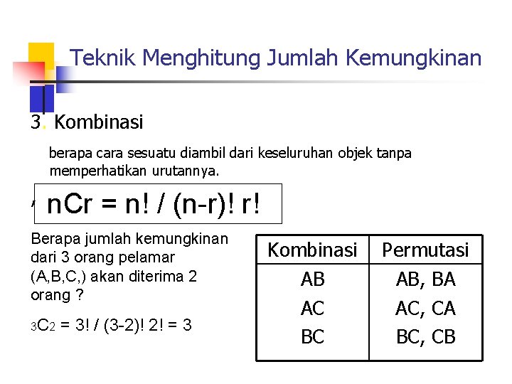 Teknik Menghitung Jumlah Kemungkinan 3. Kombinasi berapa cara sesuatu diambil dari keseluruhan objek tanpa