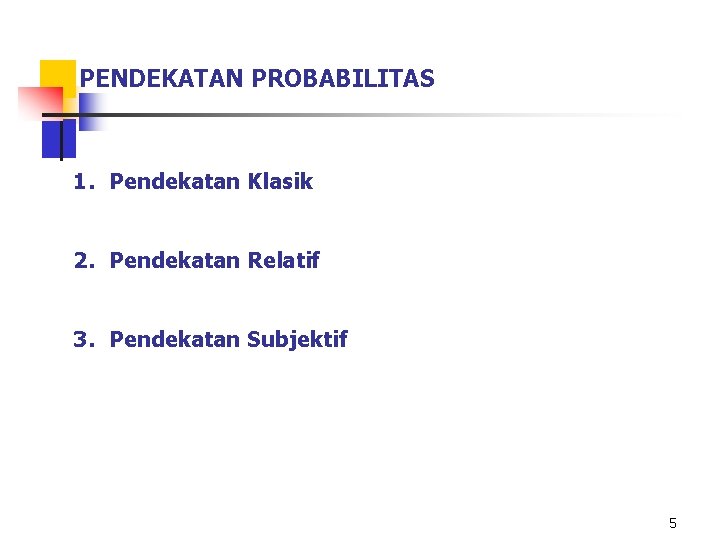 PENDEKATAN PROBABILITAS 1. Pendekatan Klasik 2. Pendekatan Relatif 3. Pendekatan Subjektif 5 