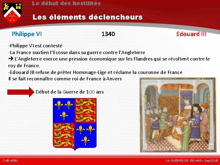 Le début des hostilités Les éléments déclencheurs Philippe VI 1340 Edouard III -Philippe VI