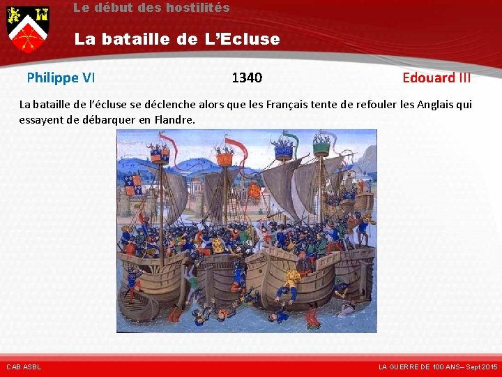 Le début des hostilités La bataille de L’Ecluse Philippe VI 1340 Edouard III La