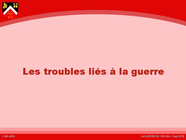 Les troubles liés à la guerre CAB ASBL LAGUERRE DE 100 ANS– Sept 2015