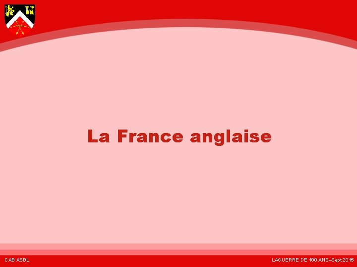 La France anglaise CAB ASBL LAGUERRE DE 100 ANS–Sept 2015 