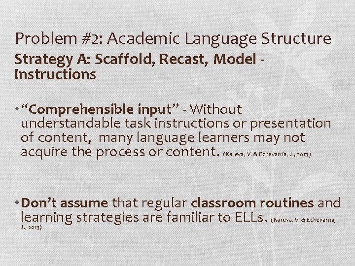 Problem #2: Academic Language Structure Strategy A: Scaffold, Recast, Model Instructions • “Comprehensible input”